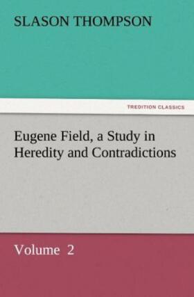 Thompson | Eugene Field, a Study in Heredity and Contradictions | Buch | 978-3-8424-5067-7 | sack.de