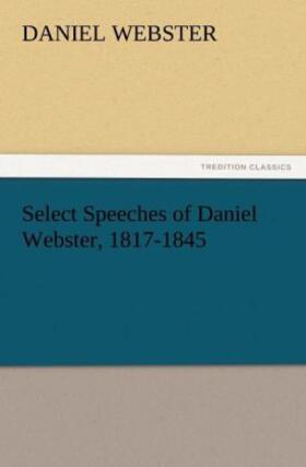 Webster |  Select Speeches of Daniel Webster, 1817-1845 | Buch |  Sack Fachmedien