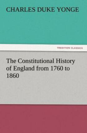 Yonge |  The Constitutional History of England from 1760 to 1860 | Buch |  Sack Fachmedien