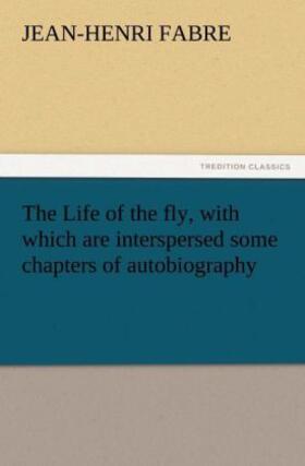Fabre |  The Life of the fly, with which are interspersed some chapters of autobiography | Buch |  Sack Fachmedien