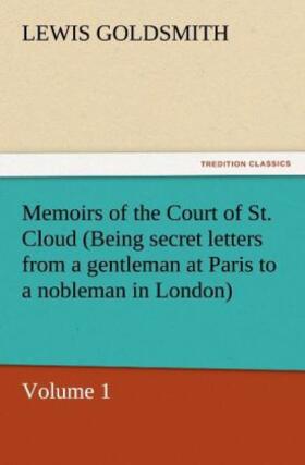 Goldsmith |  Memoirs of the Court of St. Cloud (Being secret letters from a gentleman at Paris to a nobleman in London) - Volume 1 | Buch |  Sack Fachmedien