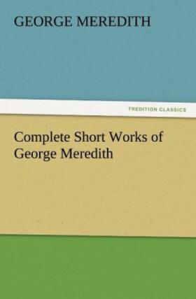 Meredith |  Complete Short Works of George Meredith | Buch |  Sack Fachmedien