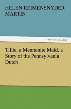 Martin |  Tillie, a Mennonite Maid, a Story of the Pennsylvania Dutch | Buch |  Sack Fachmedien