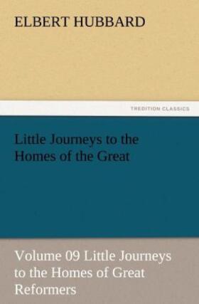 Hubbard |  Little Journeys to the Homes of the Great - Volume 09 Little Journeys to the Homes of Great Reformers | Buch |  Sack Fachmedien