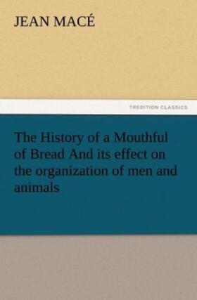 Macé |  The History of a Mouthful of Bread And its effect on the organization of men and animals | Buch |  Sack Fachmedien