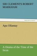 Markham |  Apu Ollantay A Drama of the Time of the Incas | Buch |  Sack Fachmedien
