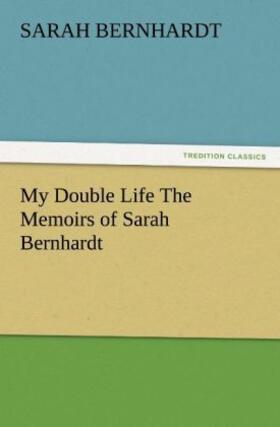 Bernhardt |  My Double Life The Memoirs of Sarah Bernhardt | Buch |  Sack Fachmedien
