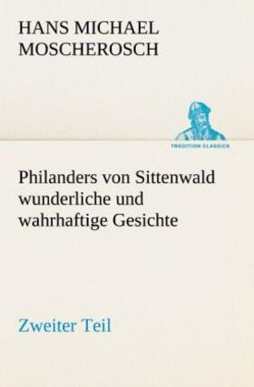 Moscherosch |  Philanders von Sittenwald wunderliche und wahrhaftige Gesichte - Zweiter Teil | Buch |  Sack Fachmedien