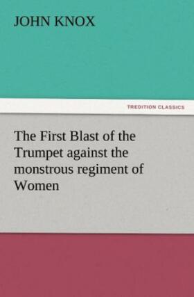Knox | The First Blast of the Trumpet against the monstrous regiment of Women | Buch | 978-3-8424-7212-9 | sack.de