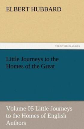 Hubbard |  Little Journeys to the Homes of the Great - Volume 05 Little Journeys to the Homes of English Authors | Buch |  Sack Fachmedien