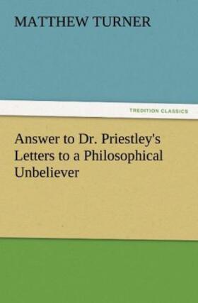Turner |  Answer to Dr. Priestley's Letters to a Philosophical Unbeliever | Buch |  Sack Fachmedien