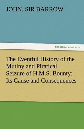 Barrow |  The Eventful History of the Mutiny and Piratical Seizure of H.M.S. Bounty: Its Cause and Consequences | Buch |  Sack Fachmedien