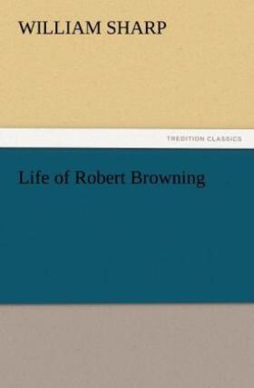 Sharp |  Life of Robert Browning | Buch |  Sack Fachmedien