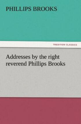 Brooks |  Addresses by the right reverend Phillips Brooks | Buch |  Sack Fachmedien