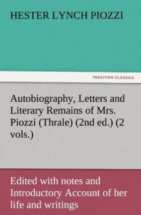 Piozzi |  Autobiography, Letters and Literary Remains of Mrs. Piozzi (Thrale) (2nd ed.) (2 vols.) Edited with notes and Introductory Account of her life and writings | Buch |  Sack Fachmedien