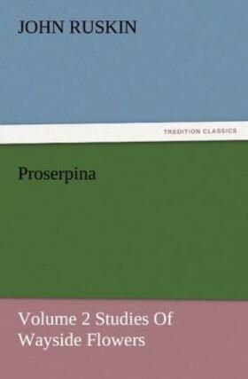 Ruskin |  Proserpina, Volume 2 Studies Of Wayside Flowers | Buch |  Sack Fachmedien