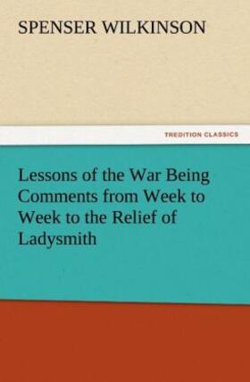 Wilkinson |  Lessons of the War Being Comments from Week to Week to the Relief of Ladysmith | Buch |  Sack Fachmedien