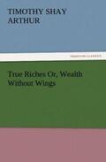 Arthur |  True Riches Or, Wealth Without Wings | Buch |  Sack Fachmedien