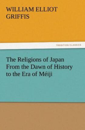 Griffis |  The Religions of Japan From the Dawn of History to the Era of Méiji | Buch |  Sack Fachmedien