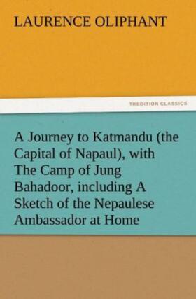Oliphant | A Journey to Katmandu (the Capital of Napaul), with The Camp of Jung Bahadoor, including A Sketch of the Nepaulese Ambassador at Home | Buch | 978-3-8424-8072-8 | sack.de