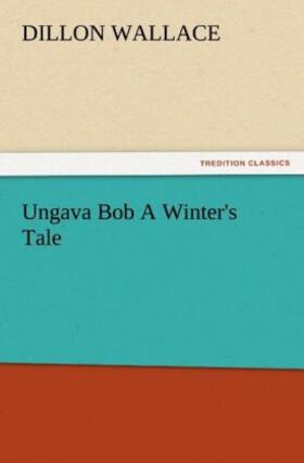 Wallace |  Ungava Bob A Winter's Tale | Buch |  Sack Fachmedien