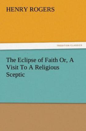 Rogers |  The Eclipse of Faith Or, A Visit To A Religious Sceptic | Buch |  Sack Fachmedien