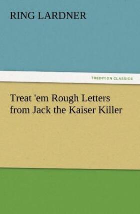 Lardner |  Treat 'em Rough Letters from Jack the Kaiser Killer | Buch |  Sack Fachmedien