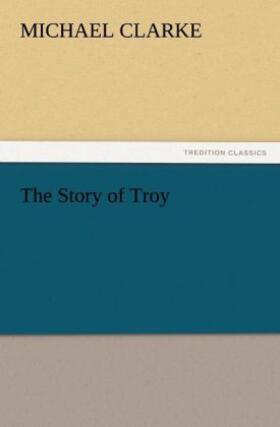 Clarke | The Story of Troy | Buch | 978-3-8424-8298-2 | www.sack.de