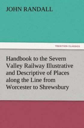 Randall |  Handbook to the Severn Valley Railway Illustrative and Descriptive of Places along the Line from Worcester to Shrewsbury | Buch |  Sack Fachmedien
