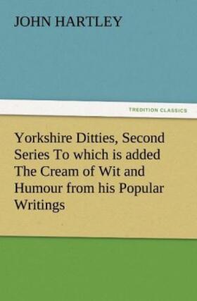 Hartley |  Yorkshire Ditties, Second Series To which is added The Cream of Wit and Humour from his Popular Writings | Buch |  Sack Fachmedien