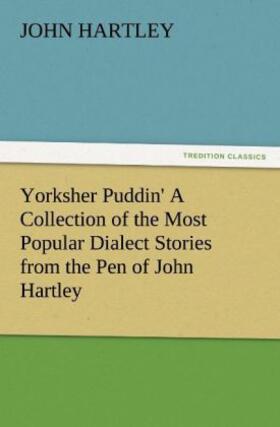 Hartley |  Yorksher Puddin' A Collection of the Most Popular Dialect Stories from the Pen of John Hartley | Buch |  Sack Fachmedien