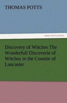 Potts |  Discovery of Witches The Wonderfull Discoverie of Witches in the Countie of Lancaster | Buch |  Sack Fachmedien