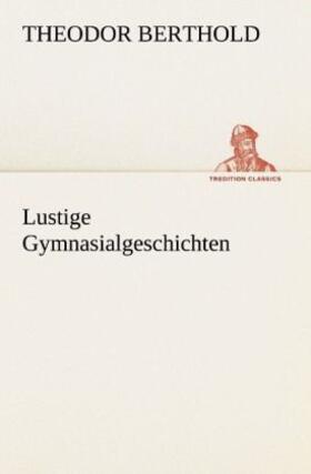 Berthold |  Lustige Gymnasialgeschichten | Buch |  Sack Fachmedien