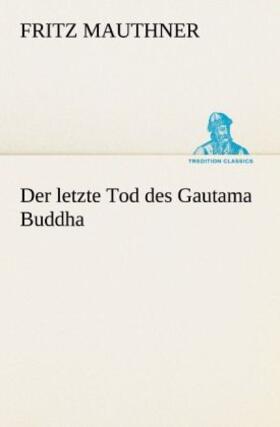 Mauthner |  Der letzte Tod des Gautama Buddha | Buch |  Sack Fachmedien