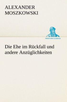 Moszkowski |  Die Ehe im Rückfall und andere Anzüglichkeiten | Buch |  Sack Fachmedien