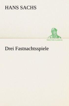 Sachs |  Drei Fastnachtsspiele | Buch |  Sack Fachmedien