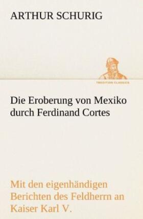 Schurig |  Die Eroberung von Mexiko durch Ferdinand Cortes | Buch |  Sack Fachmedien