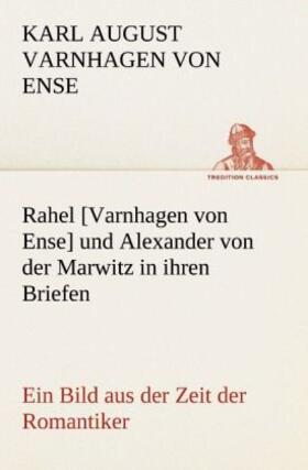 Varnhagen Von Ense |  Rahel [Varnhagen von Ense] und Alexander von der Marwitz in ihren Briefen | Buch |  Sack Fachmedien