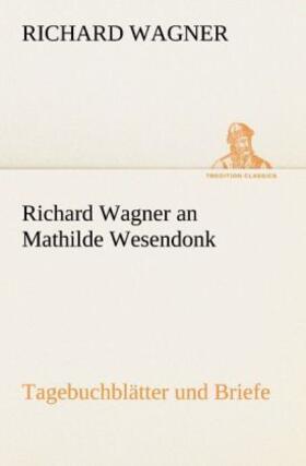 Wagner |  Richard Wagner an Mathilde Wesendonk | Buch |  Sack Fachmedien