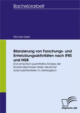 Sailer |  Bilanzierung von Forschungs- und Entwicklungsaktivitäten nach IFRS und HGB - eine empirisch-quantitative Analyse der Konzernabschlüsse dreier deutscher Automobilhersteller im Zeitvergleich | eBook | Sack Fachmedien