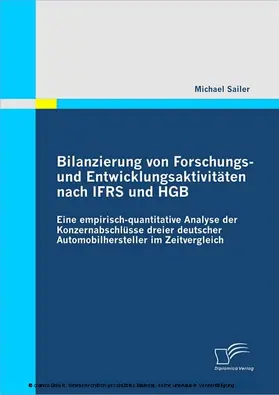 Sailer |  Bilanzierung von Forschungs- und Entwicklungsaktivitäten nach IFRS und HGB: Eine empirisch-quantitative Analyse der Konzernabschlüsse dreier deutscher Automobilhersteller im Zeitvergleich | eBook | Sack Fachmedien