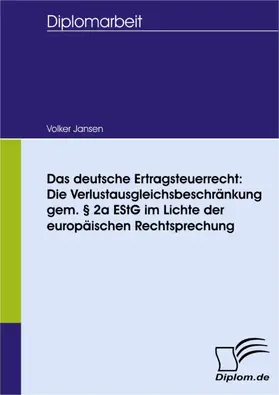 Jansen |  Das deutsche Ertragsteuerrecht: Die Verlustausgleichsbeschränkung gem. § 2a EStG im Lichte der europäischen Rechtsprechung | eBook | Sack Fachmedien