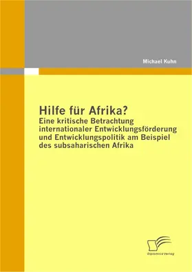Kuhn |  Hilfe für Afrika? Eine kritische Betrachtung internationaler Entwicklungsförderung und Entwicklungspolitik am Beispiel des subsaharischen Afrika | eBook | Sack Fachmedien