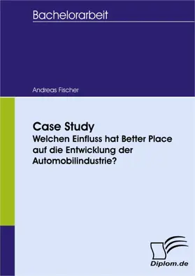 Fischer |  Case Study - Welchen Einfluss hat Better Place auf die Entwicklung der Automobilindustrie? | eBook | Sack Fachmedien