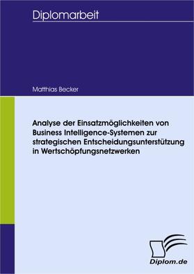Becker | Analyse der Einsatzmöglichkeiten von Business Intelligence-Systemen zur strategischen Entscheidungsunterstützung in Wertschöpfungsnetzwerken | E-Book | sack.de