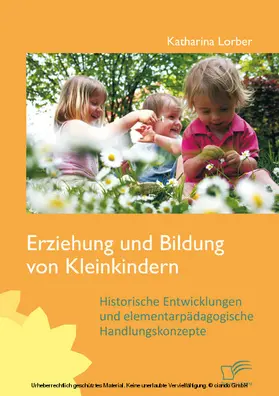 Lorber |  Erziehung und Bildung von Kleinkindern: Historische Entwicklungen und elementarpädagogische Handlungskonzepte | eBook | Sack Fachmedien