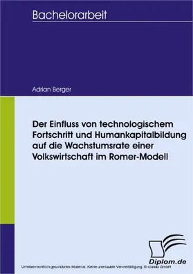 Berger |  Der Einfluss von technologischem Fortschritt und Humankapitalbildung auf die Wachstumsrate einer Volkswirtschaft im Romer -  Modell | eBook | Sack Fachmedien