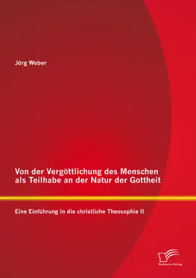 Weber |  Von der Vergöttlichung des Menschen als Teilhabe an der Natur der Gottheit: Eine Einführung in die christliche Theosophie II | eBook | Sack Fachmedien