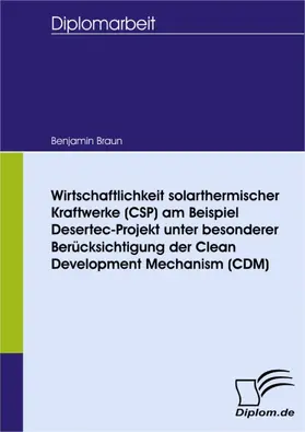 Braun |  Wirtschaftlichkeit solarthermischer Kraftwerke (CSP) am Beispiel Desertec-Projekt unter besonderer Berücksichtigung der Clean Development Mechanism (CDM) | eBook | Sack Fachmedien
