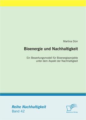 Dürr | Bioenergie und Nachhaltigkeit: Ein Bewertungsmodell für Bioenergieprojekte unter dem Aspekt der Nachhaltigkeit | E-Book | sack.de